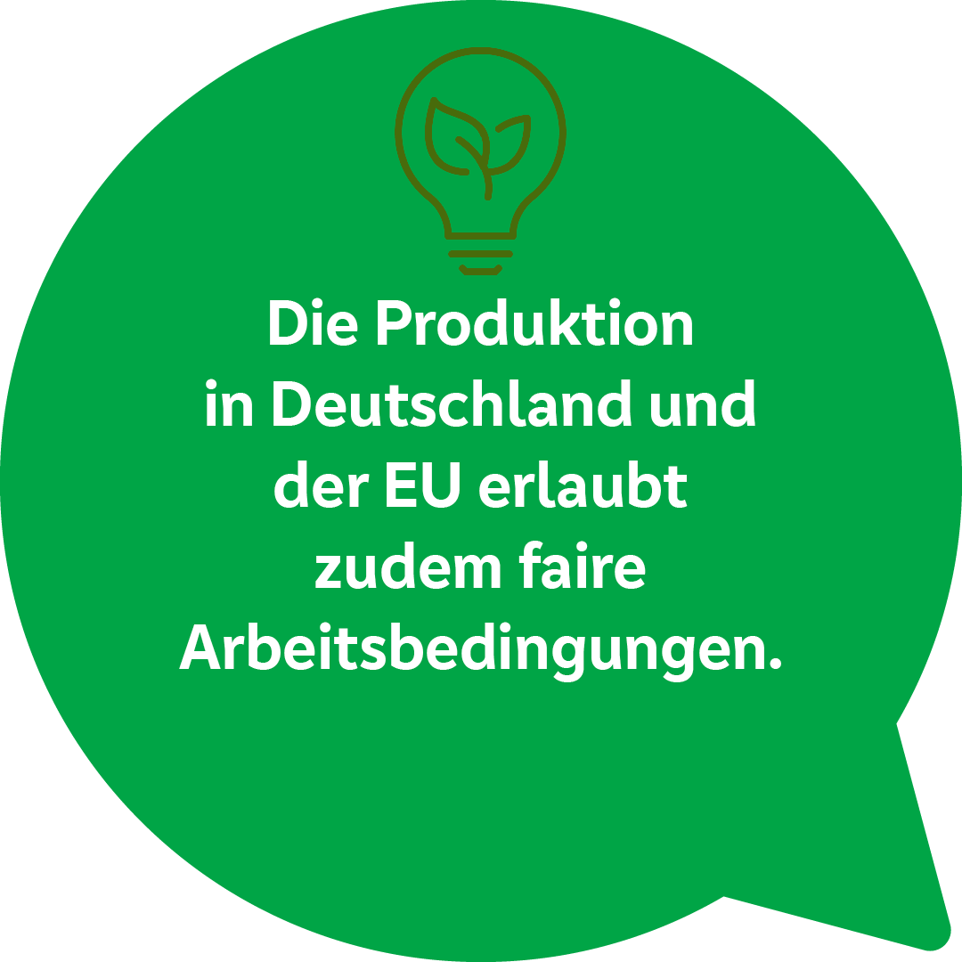 Die Produktion in Deutschland und der EU erlaubt zudem faire Arbeitsbedingungen