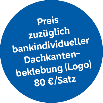 Preis zuzüglich bankindividueller Dachkantenbeklebung (Logo) 80€/Satz